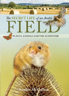 The Secret Life of an Arable Field: Plants, Animals and the Ecosystem book