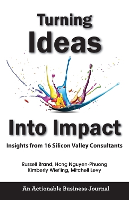 Turning Ideas Into Impact: Insights from 16 Silicon Valley Consultants book