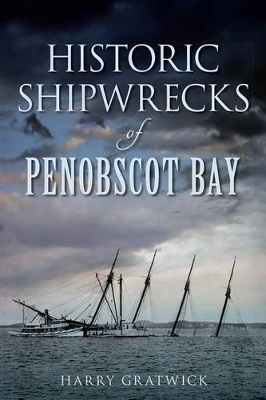 Historic Shipwrecks of Penobscot Bay by Harry Gratwick