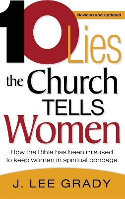 Ten Lies the Church Tells Women: How the Bible Has Been Misused to Keep Women in Spiritual Bondage (Revised & Updated) by J Lee Grady