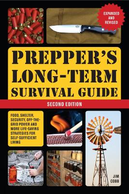 Prepper's Long-Term Survival Guide: 2nd Edition: Food, Shelter, Security, Off-the-Grid Power, and More Life-Saving Strategies for Self-Sufficient Living (Expanded and Revised) by Jim Cobb