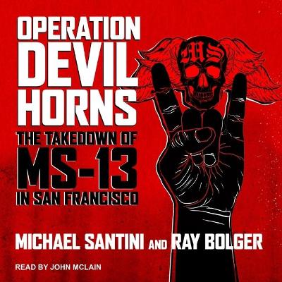 Operation Devil Horns: The Takedown of Ms-13 in San Francisco by John McLain