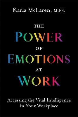 The Power of Emotions at Work: Accessing the Vital Intelligence in Your Workplace book