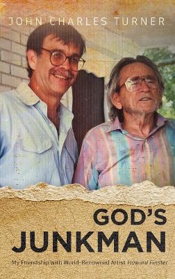 God's Junkman: My Friendship With World-Renowned Artist Howard Finster by John Charles Turner