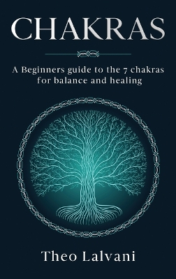 Chakras: A Beginner's Guide to the 7 Chakras for Balance and Healing book