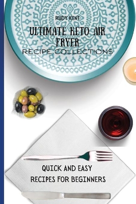 Ultimate Keto Air Fryer Recipe Collections: Quick and Easy Recipes For Beginners book