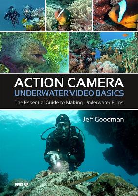 Action Camera Underwater Video Basics: The Essential Guide to Making Underwater Films book