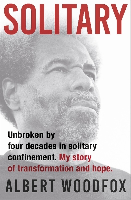 Solitary: Unbroken by Four Decades in Solitary Confinement. My Story of Transformation and Hope by Albert Woodfox