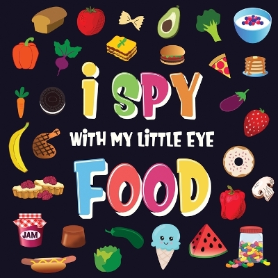 I Spy With My Little Eye - Food: A Wonderful Search and Find Game for Kids 2-4 Can You Spot the Food That Starts With...? book