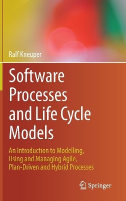 Software Processes and Life Cycle Models: An Introduction to Modelling, Using and Managing Agile, Plan-Driven and Hybrid Processes book