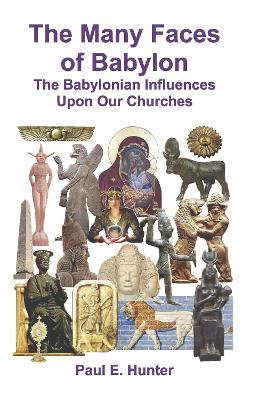 The Many Faces of Babylon: The Babylonian Influences Upon Our Churches book