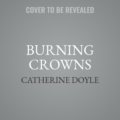 Burning Crowns by Catherine Doyle