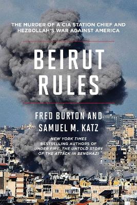 Beirut Rules: The Murder of a CIA Station Chief and Hezbollah's War Against America by Fred Burton