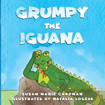 Grumpy the Iguana by Susan Marie Chapman