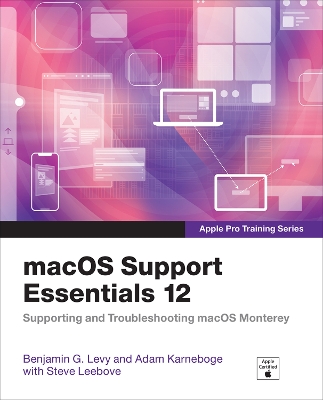 macOS Support Essentials 12 - Apple Pro Training Series: Supporting and Troubleshooting macOS Monterey book