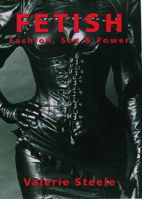 Fetish: Fashion, Sex, and Power by Valerie Steele