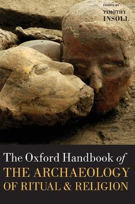 Oxford Handbook of the Archaeology of Ritual and Religion by Timothy Insoll