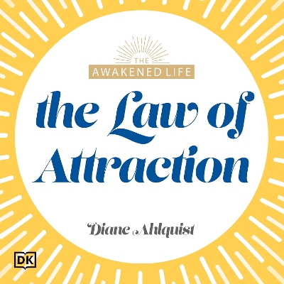 The Awakened Life The Law of Attraction: Have the Abundant Life You Were Meant to Have by Diane Ahlquist