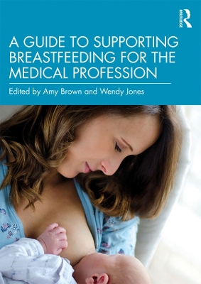 A Guide to Supporting Breastfeeding for the Medical Profession by Amy Brown