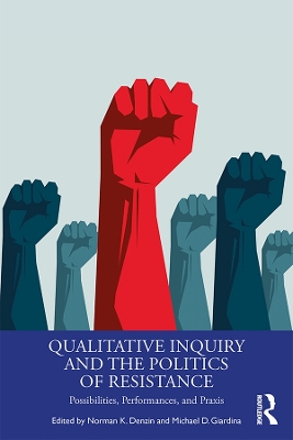 Qualitative Inquiry and the Politics of Resistance: Possibilities, Performances, and Praxis by Norman K. Denzin