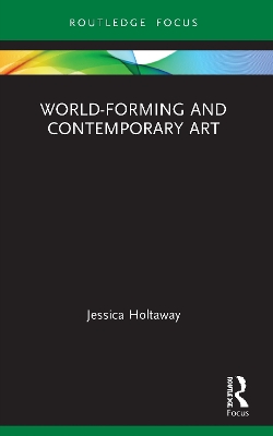 World-Forming and Contemporary Art by Jessica Holtaway