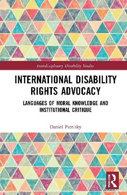 International Disability Rights Advocacy: Languages of Moral Knowledge and Institutional Critique by Daniel Pateisky