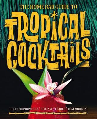 The Home Bar Guide To Tropical Cocktails: A Spirited Journey Through Suburbia's Hidden Tiki Temples by Sven Kirsten