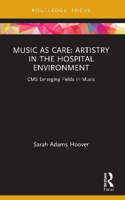 Music as Care: Artistry in the Hospital Environment: CMS Emerging Fields in Music book