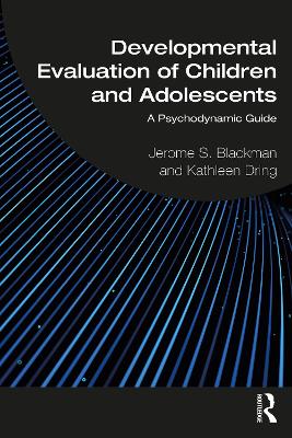 Developmental Evaluation of Children and Adolescents: A Psychodynamic Guide by Jerome S. Blackman