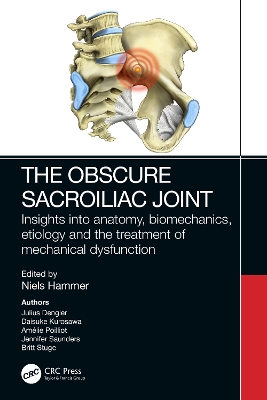The Obscure Sacroiliac Joint: Insights into anatomy, biomechanics, etiology and the treatment of mechanical dysfunction by Niels Hammer