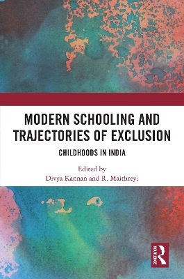 Modern Schooling and Trajectories of Exclusion: Childhoods in India by Divya Kannan