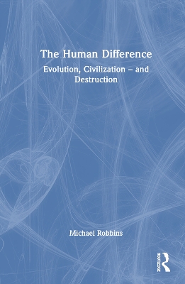 The Human Difference: Evolution, Civilization – and Destruction book