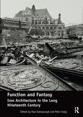 Function and Fantasy: Iron Architecture in the Long Nineteenth Century by Paul Dobraszczyk