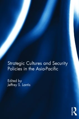 Strategic Cultures and Security Policies in the Asia-Pacific by Jeffrey S. Lantis