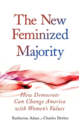 New Feminized Majority: How Democrats Can Change America with Women's Values by Katherine Adam