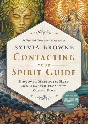 Contacting Your Spirit Guide: Discover Messages, Help, and Healing from the Other Side by Sylvia Browne