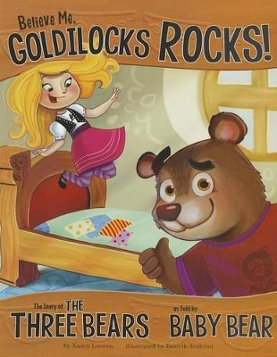 Believe Me, Goldilocks Rocks!: The Story of the Three Bears as Told by Baby Bear by Nancy Loewen