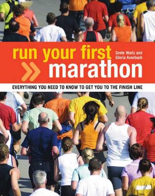 Run Your First Marathon: Everything You Need to Know to Make it to the Finish Line by Grete Waitz