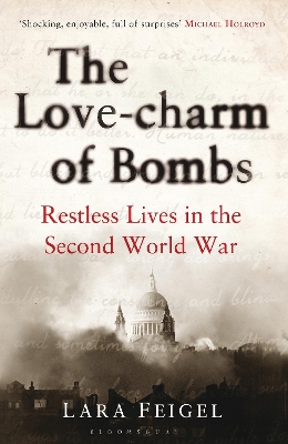 The The Love-charm of Bombs: Restless Lives in the Second World War by Lara Feigel