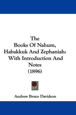 The The Books Of Nahum, Habakkuk And Zephaniah: With Introduction And Notes (1896) by Andrew Bruce Davidson