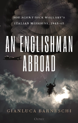 An Englishman Abroad: SOE agent Dick Mallaby’s Italian missions, 1943–45 book