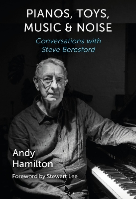 Pianos, Toys, Music and Noise: Conversations with Steve Beresford book