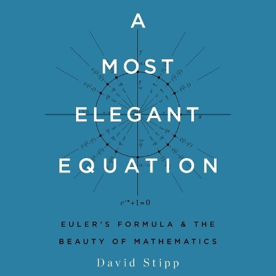 A A Most Elegant Equation Lib/E: Euler's Formula and the Beauty of Mathematics by David Stipp