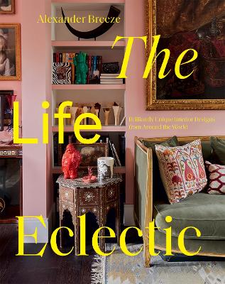 The Life Eclectic: Brilliantly Unique Interior Designs from Around the World book