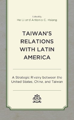 Taiwan's Relations with Latin America: A Strategic Rivalry between the United States, China, and Taiwan book