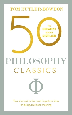50 Philosophy Classics: Thinking, Being, Acting Seeing - Profound Insights and Powerful Thinking from Fifty Key Books by Tom Butler-Bowdon