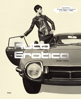 Auto Erotica: A grand tour through classic car brochures of the 1960s to 1980s book