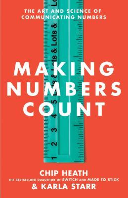 Making Numbers Count: The Art and Science of Communicating Numbers by Chip Heath