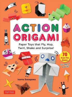 Action Origami: Paper Toys that Fly, Hop, Twirl, Shake and Surprise! book