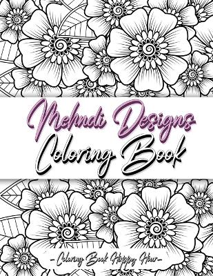 Mehndi Design Coloring Book: Flower Pattern Derived From The Ancient Art Of Henna Body Painting book